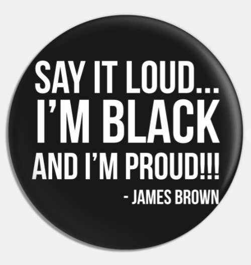 SAY IT LOUD - I'M BLACK &amp; I'M PROUD